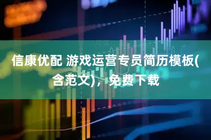信康优配 游戏运营专员简历模板(含范文)，免费下载