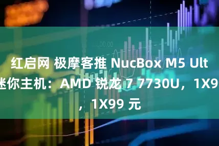 红启网 极摩客推 NucBox M5 Ultra 迷你主机:AMD 锐龙 7 7730U,1X99 元