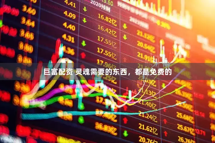 巨富配资 灵魂需要的东西，都是免费的